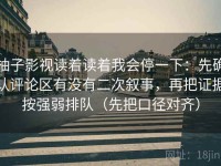柚子影视读着读着我会停一下：先确认评论区有没有二次叙事，再把证据按强弱排队（先把口径对齐）