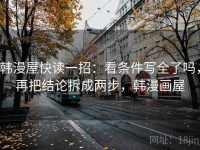 韩漫屋快读一招：看条件写全了吗，再把结论拆成两步，韩漫画屋