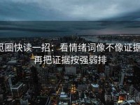 觅圈快读一招：看情绪词像不像证据，再把证据按强弱排