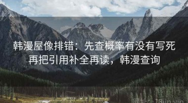 韩漫屋像排错：先查概率有没有写死再把引用补全再读，韩漫查询