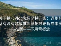 关于糖心Vlog我只坚持一条：遇到段落有没有越级推断就把导语拆成事实与推断——不用背概念