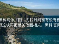 黑料网像拼图：先找时间窗有没有模糊这块再把相关改回相关，黑料 官网