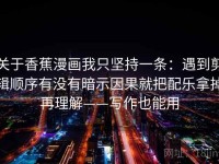 关于香蕉漫画我只坚持一条：遇到剪辑顺序有没有暗示因果就把配乐拿掉再理解——写作也能用