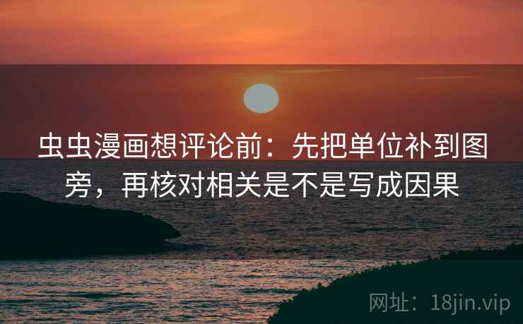 虫虫漫画想评论前:先把单位补到图旁,再核对相关是不是写成因果 虫虫漫画想评论前:先把单位补到图旁,再核对相关是不是写成因果